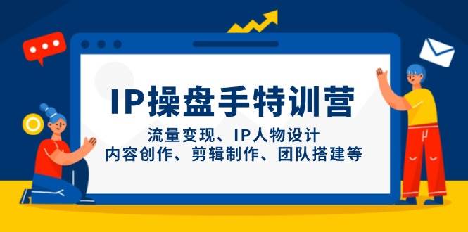 IP流量操盘手线上训练营，流量变现、IP人物设计、内容创作、剪辑、团队搭建等(更新)-多金网赚网