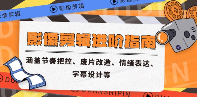 影像剪辑进阶指南，涵盖节奏把控、废片改造、情绪表达、字幕设计等-多金网赚