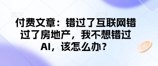 付费文章：错过了互联网错过了房地产，我不想错过AI，该怎么办？-多金网赚