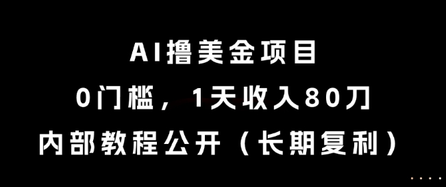 AI撸美金项目，0门槛，1天收入80刀，内部教程公开(长期复利)【揭秘】-多金网赚