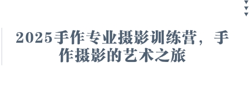 2025手作专业摄影训练营，手作摄影的艺术之旅-多金网赚网