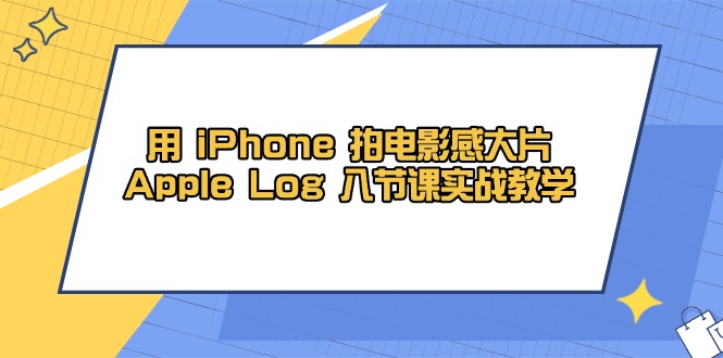 用 iPhone 拍电影感大片，Apple Log 8节课实战教学-多金网赚网