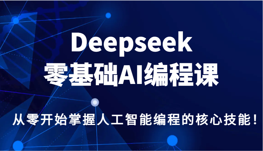 Deepseek零基础AI编程课，从零开始掌握人工智能编程的核心技能！-多金网赚