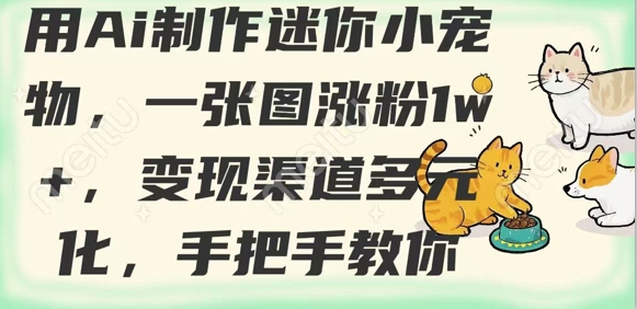 用AI制作迷你小宠物，一张图涨粉1w+，变现渠道多元化，手把手教你-多金网赚