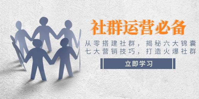 社群运营必备！从零搭建社群，揭秘六大锦囊、七大营销技巧，打造火爆社群-多金网赚