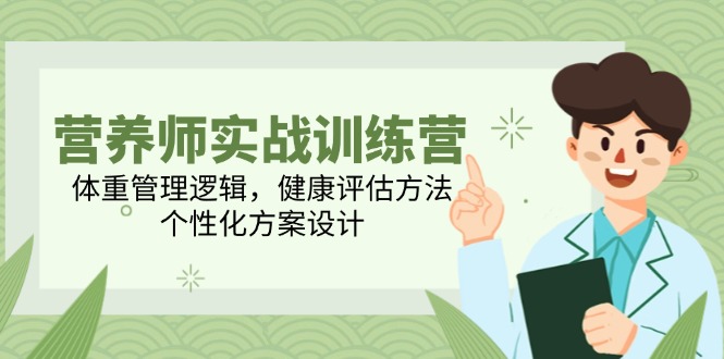 营养师实战训练营，体重管理逻辑，健康评估方法，个性化方案设计-多金网赚