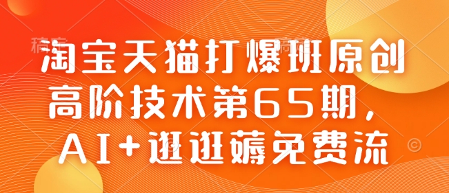 淘宝天猫打爆班原创高阶技术第65期，AI+逛逛薅免费流-多金网赚