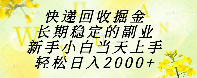 快递回收掘金，长期稳定的副业，新手小白当天上手，轻松日入2000+-多金网赚