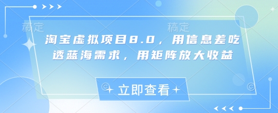 淘宝虚拟项目8.0，用信息差吃透蓝海需求，用矩阵放大收益-多金网赚网