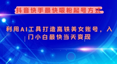 抖音快手最快吸粉起号方式，利用AI工具打造美女账号，入门小白最快当天变现-多金网赚
