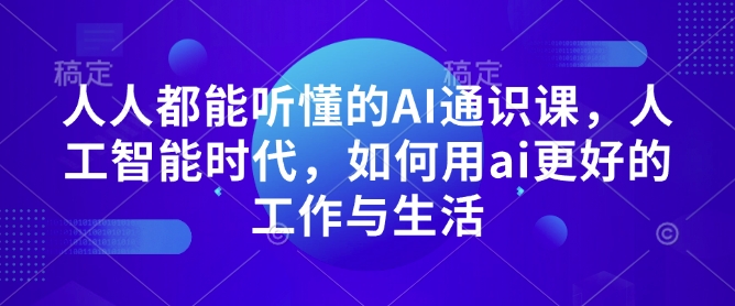 人人都能听懂的AI通识课，人工智能时代，如何用ai更好的工作与生活-多金网赚