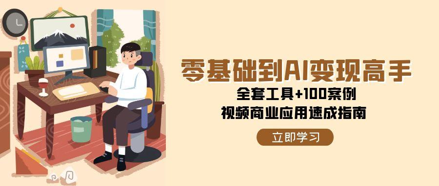 零基础到AI变现高手，全套工具+100案例，视频商业应用速成指南-多金网赚