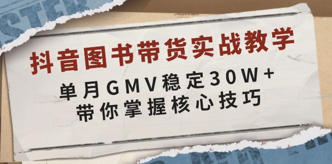 抖音图书带货实战教学，单月GMV稳定30W+，带你掌握核心技巧-多金网赚