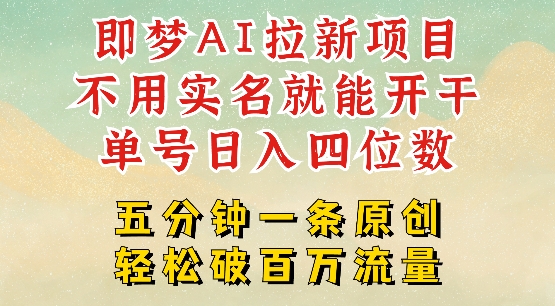 2025抖音新项目，即梦AI拉新，不用实名就能做，几分钟一条原创作品，全职干单日收益突破四位数-多金网赚