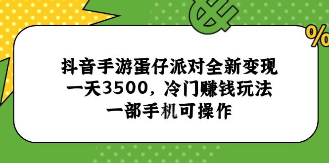 抖音手游蛋仔派对全新变现，一天3500，冷门赚钱玩法，一部手机可操作-多金网赚