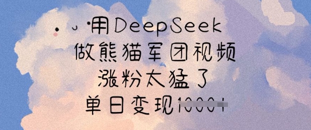 用DeepSeek做熊猫军团视频，涨粉太猛了，单日变现多张-多金网赚