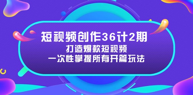短视频创作36计2期：打造爆款短视频所需的各类开篇技巧，提升视频吸引力-多金网赚网