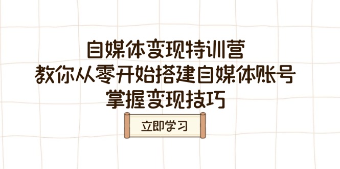 自媒体变现特训营，教你从零开始搭建自媒体账号，掌握变现技巧-多金网赚