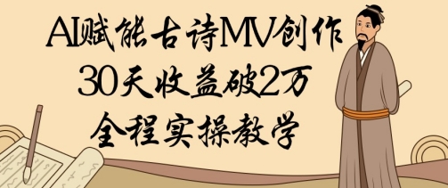 AI赋能古诗MV创作：30天收益破1W，全程实操教学-多金网赚