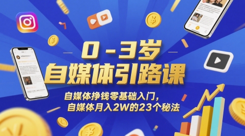 0-3岁自媒体引路课，自媒体挣钱零基础入门，自媒体月入2W的23个秘法-多金网赚