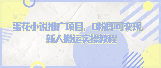 蛋花小说推文项目，0粉即可变现，新人搬运实操教程-多金网赚