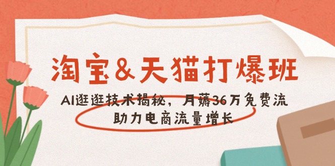 淘宝&天猫 打爆班，AI逛逛技术揭秘，月薅36万免费流，助力流量增长-多金网赚