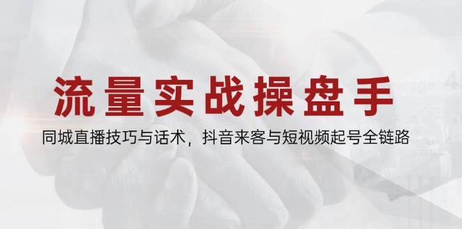 流量实战操盘手，同城直播技巧与话术，抖音来客与短视频起号全链路-多金网赚网
