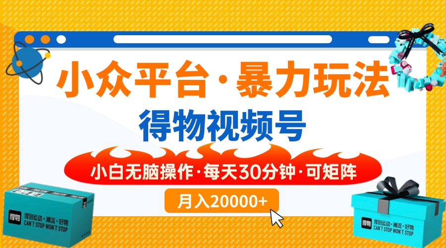 【得物】小众平台暴力玩法，一键搬运爆款视频，可矩阵，小白无脑操作，…-多金网赚