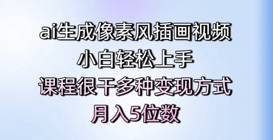 ai生成像素风插画视频，小白轻松上手，课程很干多种变现方式，月入5位数-多金网赚