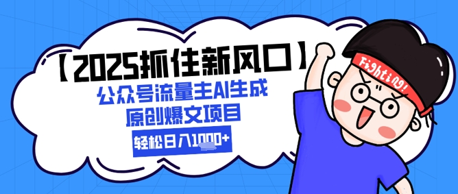 【2025抓住新风口】公众号流量主AI生成原创爆文项目，新手小白轻松日入1k+-多金网赚