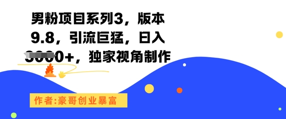 男粉项目系列3，版本9.8，引流巨猛，日入1k+，独家视角制作-多金网赚