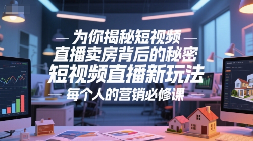 为你揭秘短视频直播卖房背后的秘密，短视频直播新玩法，每个人的营销必修课-多金网赚
