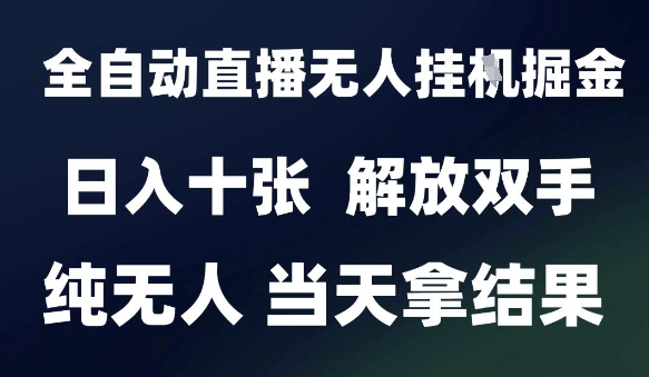2025最新全自动直播无人挂G掘金，日入十张，解放双手纯无人，当天拿结果【揭秘】-多金网赚
