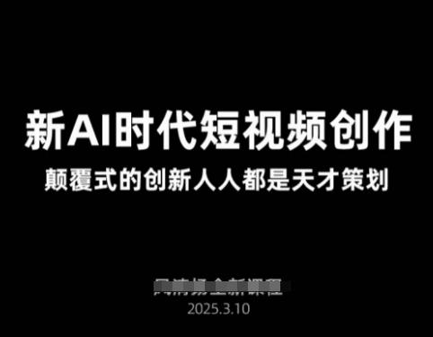 AI新时代短视频创作2025年3月新课，​颠覆式的创新人人都是天才策划-多金网赚