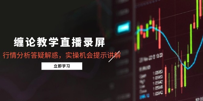 缠论教学直播录屏，行情分析答疑解惑，实操机会提示讲解(5月-多金网赚网