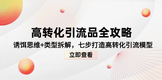 高转化引流品全攻略，诱饵思维+类型拆解，七步打造高转化引流模型-多金网赚