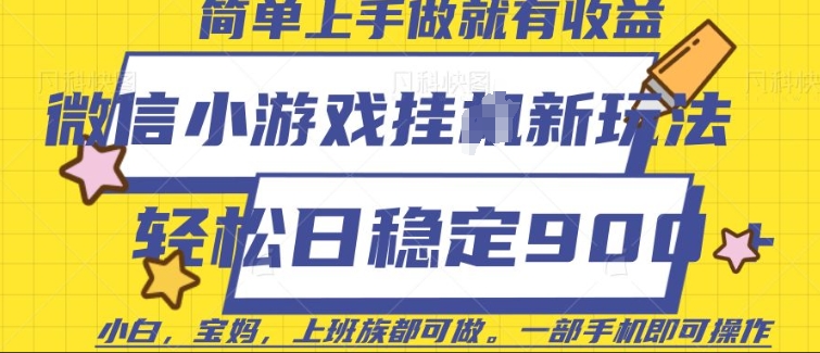 微信小游戏挂JI玩法，日稳定9张，一部手机即可【揭秘】-多金网赚