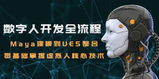 数字人开发全流程：Maya建模到UE5整合，零基础掌握虚拟人核心技术-多金网赚
