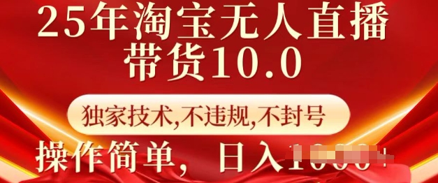 25年淘宝无人直播带货10.0   独家技术，不违规，不封号，操作简单，日入多张【揭秘】-多金网赚
