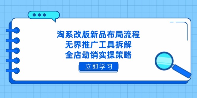 淘系改版新品布局流程，无界推广工具拆解，全店动销实操策略-多金网赚