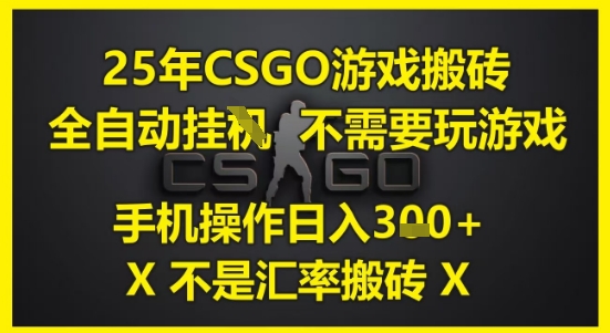 25年CSGO游戏搬砖，全自动运行，不需要玩游戏，手机操作日入3张(不是汇率搬砖)【揭秘】-多金网赚