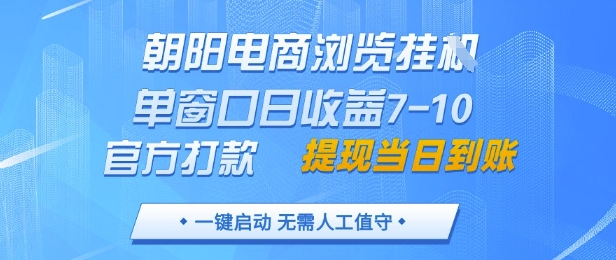 朝阳电商浏览挂G，单窗口日收益7-10，官方打款，单日提现到账，支持手机电脑【揭秘】-多金网赚网