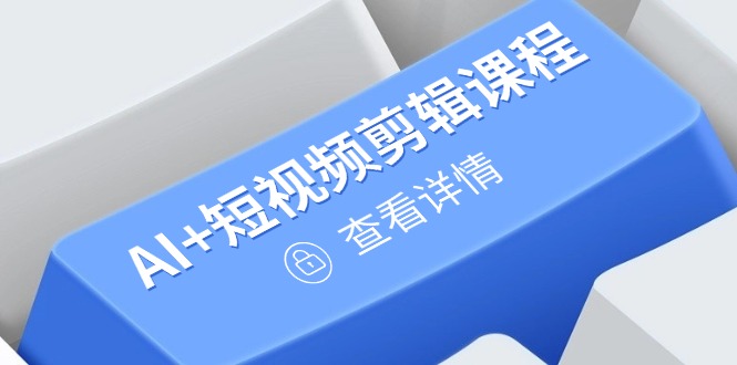 从入门到精通，AI+短视频剪辑课程，掌握账号运营直播技巧，打造爆款-多金网赚