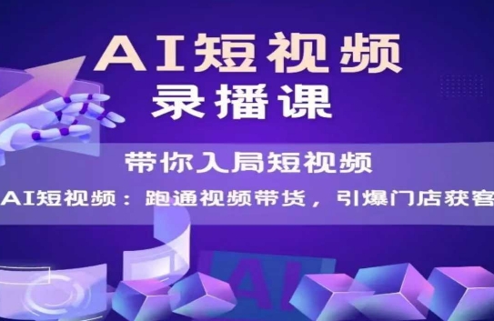 AI短视频爆款，带你入局短视频，跑通视频带货，引爆门店获客-多金网赚