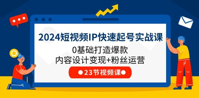 2024短视频IP快速起号实战课，0基础打造爆款内容设计变现+粉丝运营(23节-多金网赚