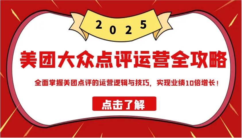 美团大众点评运营全攻略2025，全面掌握美团点评的运营逻辑与技巧，实现业绩10倍增长！-多金网赚