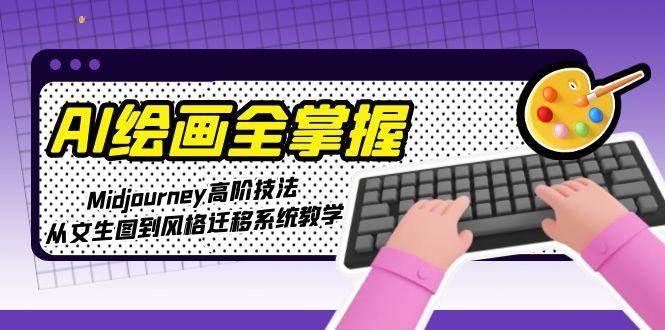 AI绘画全掌握：Midjourney高阶技法，从文生图到风格迁移系统教学-多金网赚