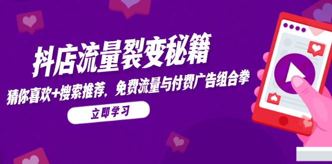 抖店流量裂变秘籍，猜你喜欢，搜索推荐，免费流量与付费广告组合拳-多金网赚