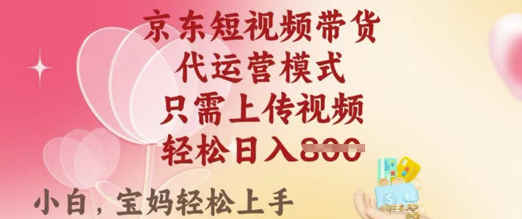 京东短视频带货，2025翻身项目，只需上传视频，单月稳定变现8k+【揭秘】-多金网赚