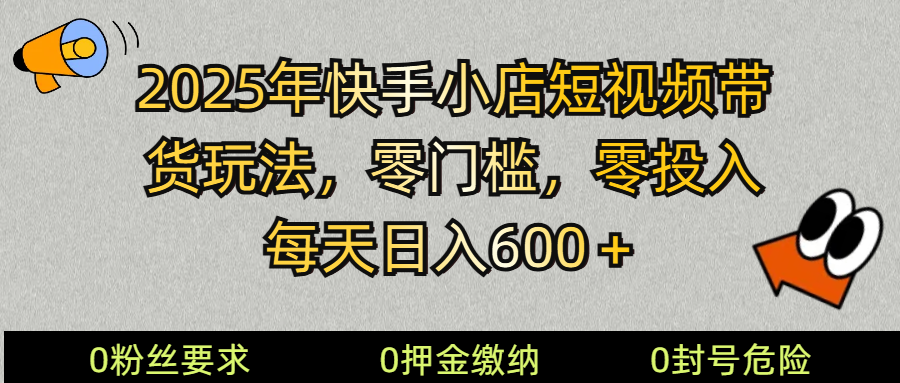 2025快手小店短视频带货模式，零投入，零门槛，每天日入600＋-多金网赚
